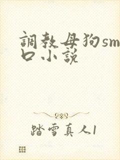 调教母狗sm重口小说