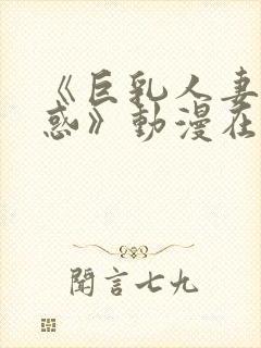 《巨乳人妻の诱惑》动漫在线观看