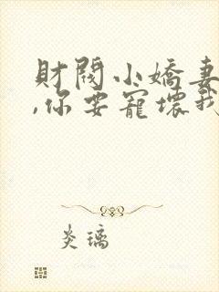 财阀小娇妻,叔,你要宠坏我了封面