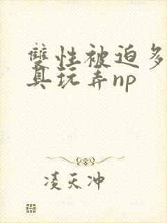 双性被迫多人道具玩弄np