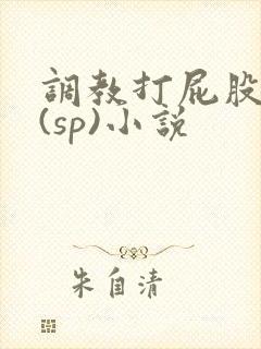 调教打屁股惩罚(sp)小说