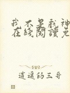 我不是戏神小说在线阅读免费全文