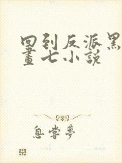 回到反派黑化前画七小说