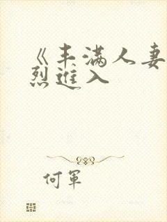 《丰满人妻被猛烈进入