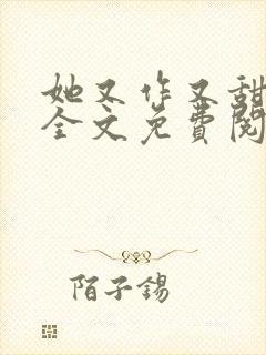 她又作又甜小说全文免费阅读完结