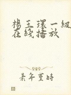 杨玉环一级淫片在线播放