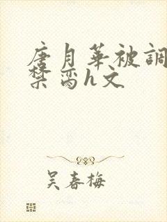 唐月华被调教成禁脔h文