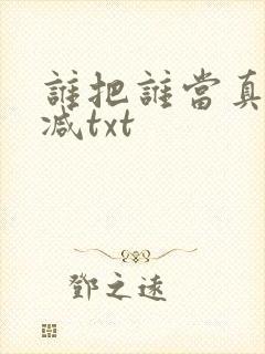 谁把谁当真未删减txt