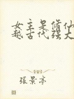 女主是修仙者穿越古代强大的小说