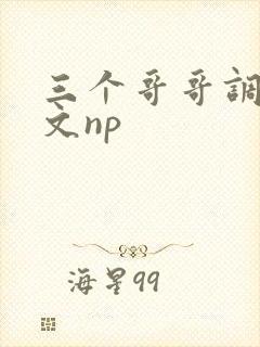 三个哥哥调教h文np