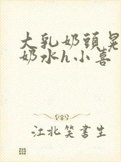 大乳奶头晃着喷奶水h小喜