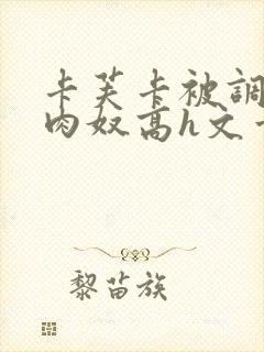 卡芙卡被调教成肉奴高h文章