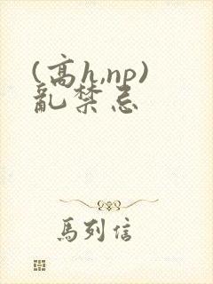 (高h,np)乱禁忌