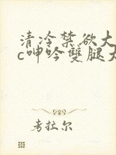 清冷禁欲大佬被c呻吟双腿大张h文封面