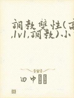 调教双性(高h,1v1,调教)小说