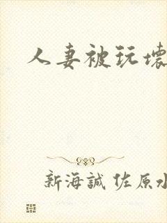 人妻被玩坏小说