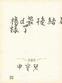 杨d最后结局怎样了
