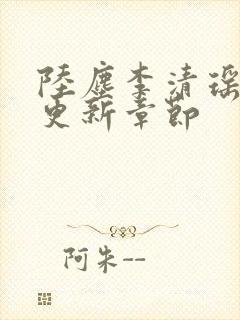 陆尘李清瑶超前更新章节