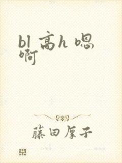 bl 高h 嗯啊