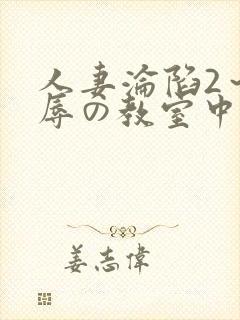 人妻沦陷2～淫辱の教室中文字幕