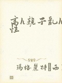 高h亲子乱h双性