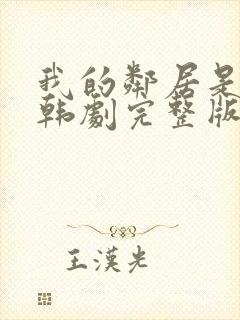 我的邻居是美女韩剧完整版