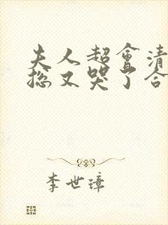 夫人超会清冷傅总又哭了合集