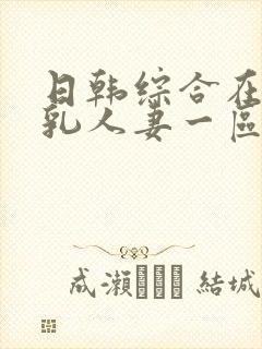 日韩综合在线超乳人妻一区