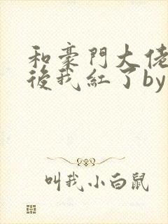 和豪门大佬网恋后我红了by山柚子封面