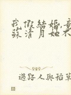 我假结婚,竟娶苏清月她不认 第三季