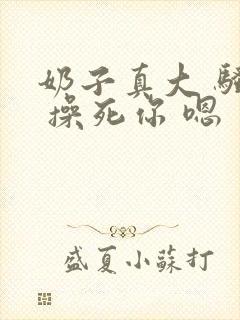 奶子真大 骚货 操死你 嗯 爽死了h