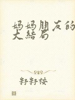 妈妈朋友的儿子大结局