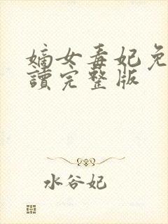 嫡女毒妃免费阅读完整版