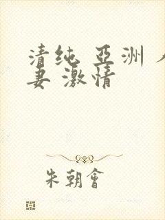 清纯 亚洲 人妻 激情