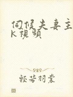 伺候夫妻主丨vk视频