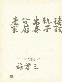 老公出轨后回归家庭妻子该如何应对