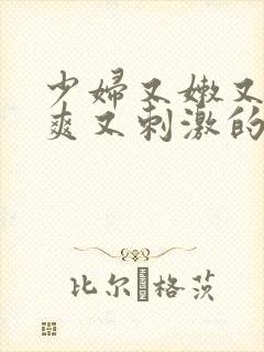 少妇又嫩又紧又爽又刺激的电影