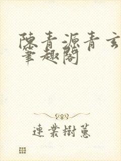 陈青源青玄道主笔趣阁