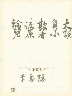 轮流欺负大美人儿原著小说叫什么封面