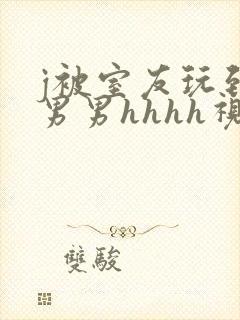 j被室友玩到爽男男hhhh视频