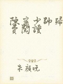 陈宁少帅归来免费阅读