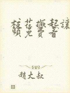 校花撅起让我视频免费看