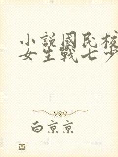 小说国民校草是女生战七少