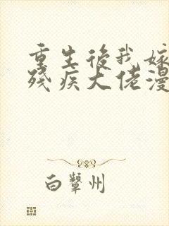 重生后我嫁给了残疾大佬漫画免费阅读下拉式