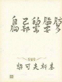 自己的脂肪填充胸部需要多少钱