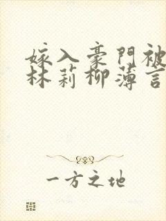 嫁入豪门被全家林莉柳薄言