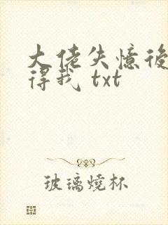 大佬失忆后只记得我 txt