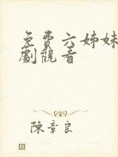 免费六姊妹连续剧观看