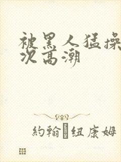 被黑人猛操10次高潮封面