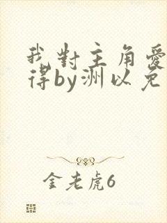 我对主角爱而不得by洲以免费阅读